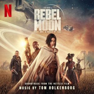 Rebel Moon — Part One: A Child of Fire (Soundtrack from the Netflix Film) از Junkie XL