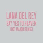 Say Yes To Heaven (Dot Major Remix) از Lana Del Rey