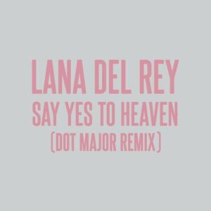 Say Yes To Heaven (Dot Major Remix) از Lana Del Rey