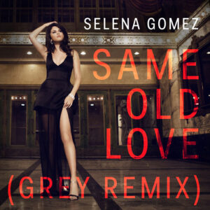 Same Old Love (Grey Remix) از Selena Gomez