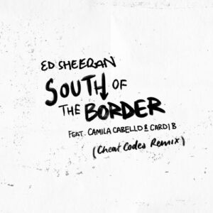 South of the Border (feat. Camila Cabello & Cardi B) (Cheat Codes Remix) از Ed Sheeran