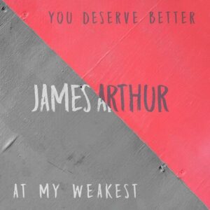 You Deserve Better / At My Weakest از James Arthur