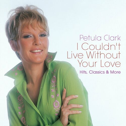 I Couldn't Live Without Your Love: Hits, Classics & More از Petula Clark