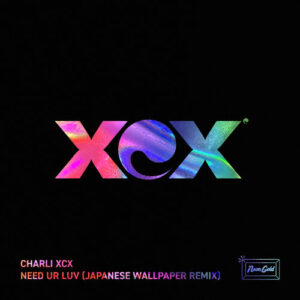 Need Ur Luv (Japanese Wallpaper Remix) از Charli xcx