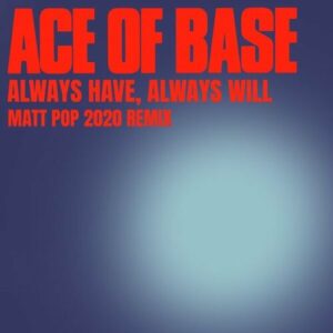 Always Have, Always Will (Matt Pop 2020 Remix) از Ace of Base