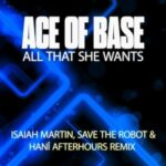 All That She Wants (Isaiah Martin, Save The Robot and HANÎ Afterhours Extended Mix) از Ace of Base