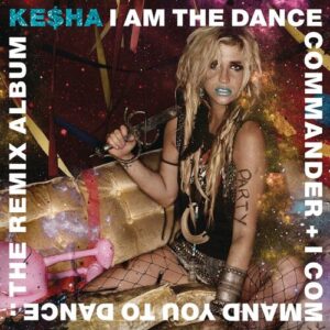 I Am The Dance Commander + I Command You To Dance: The Remix Album از Ke$ha