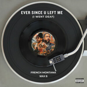 Ever Since U Left Me (I Went Deaf) از French Montana