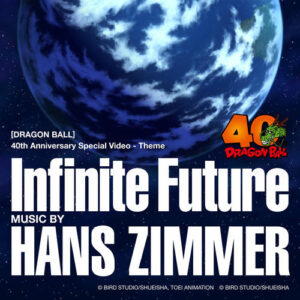 Infinite Future (DRAGON BALL 40th Anniversary Special Video - Theme) از Hans Zimmer